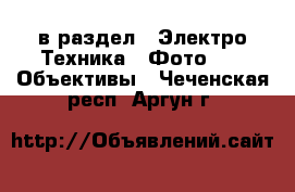  в раздел : Электро-Техника » Фото »  » Объективы . Чеченская респ.,Аргун г.